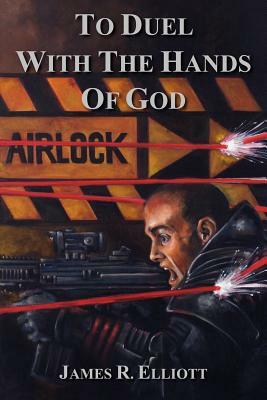 To Duel With the Hands of God by James R. Elliott