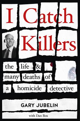 I Catch Killers: The Life and Many Deaths of a Homicide Detective by Gary Jubelin