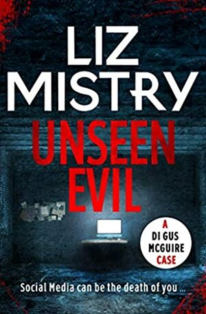 Unseen Evil: Social Media can be the death of you ... (D.I. Gus McGuire series Book 6) by Liz Mistry
