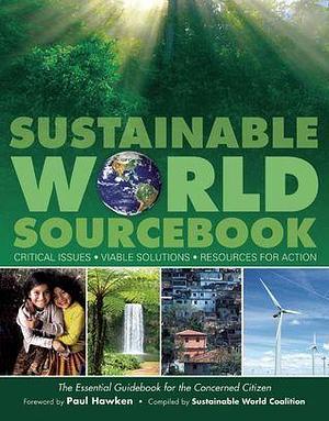 Sustainable World Sourcebook: Critical Issues, Viable Solutions, Resources for Action by Paul Hawken, Paul Hawken, Paul Hawken