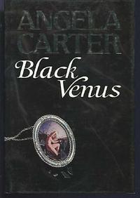 BLACK VENUS by Angela Carter, Angela Carter