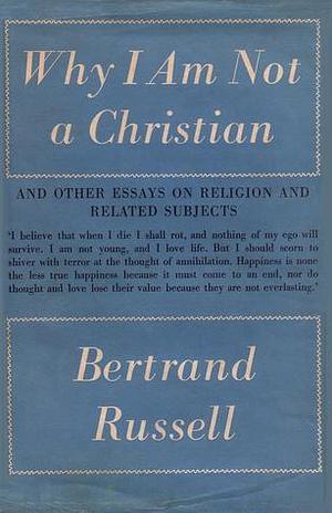 Why I Am Not a Christian and Other Essays on Religion and Related Subjects by Bertrand Russell