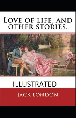 Love of Life & Other Stories Illustrated by Jack London