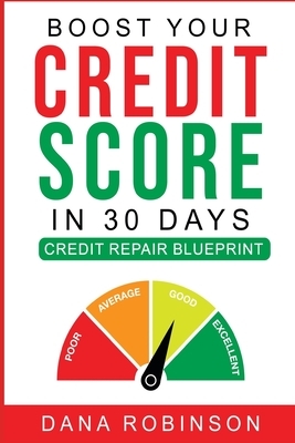 Boost Your Credit Score In 30 Days: Credit Repair Blueprint by Dana Robinson