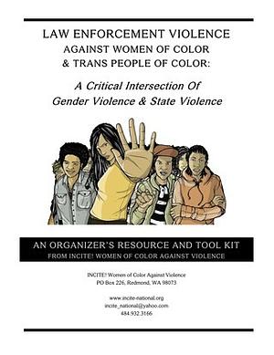 Law Enforcement Violence Against Women of Color & Trans People of Color: A Critical Intersection of Gender Violence & State Violence by INCITE! Women of Color Against Violence and Critical Resistance