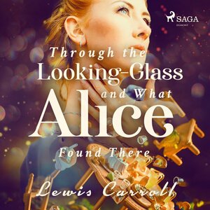 Through the Looking-Glass and What Alice Found There by Lewis Carroll