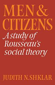 Men And Citizens: A Study Of Rousseau's Social Theory by Judith N. Shklar