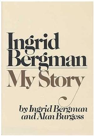 Ingrid Bergman: My Story by Ingrid Bergman, Alan Burgess