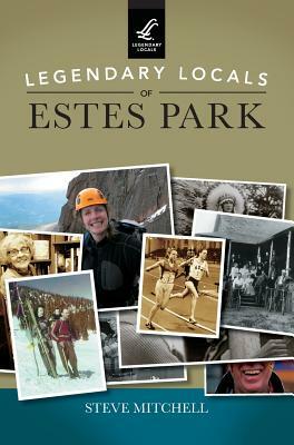 Legendary Locals of Estes Park by Steve Mitchell