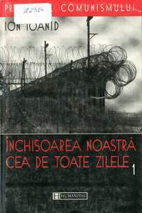 Închisoarea noastră cea de toate zilele, Vol. I 1949, 1952-1954 by Ion Ioanid