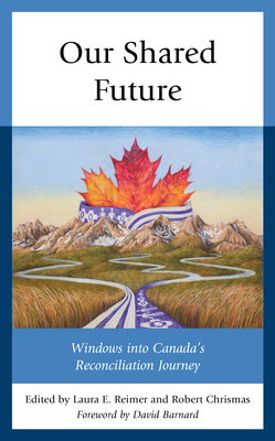 Our Shared Future: Windows Into Canada's Reconciliation Journey by 