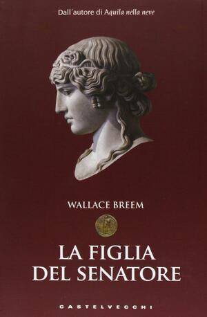 La figlia del senatore by Wallace Breem