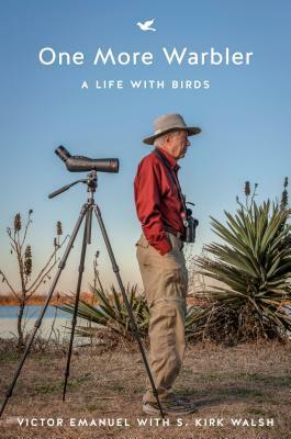 One More Warbler: A Life with Birds by S. Kirk Walsh, Victor Emanuel
