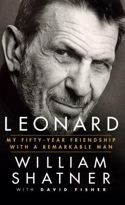 Leonard: My Fifty-Year Friendship with a Remarkable Man by David Fisher, William Shatner