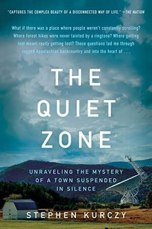 The Quiet Zone: Unraveling the Mystery of a Town Suspended in Silence by Stephen Kurczy