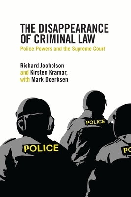 The Disappearance of Criminal Law: Police Powers and the Supreme Court by Kirsten Kramar, Richard Jochelson