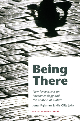 Being There: New Perspectives on Phenomenology and the Analysis of Culture by 