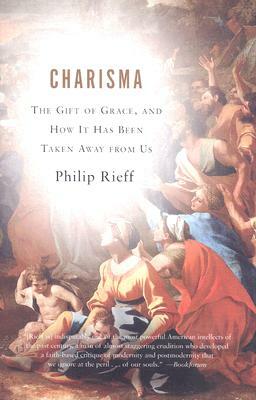 Charisma: The Gift of Grace, and How It Has Been Taken Away from Us by Philip Rieff