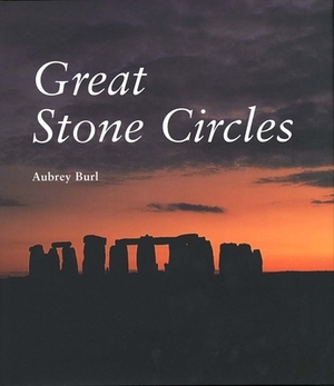 Great Stone Circles: Fables, Fictions, Facts by Aubrey Burl