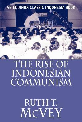 The Rise of Indonesian Communism by Ruth T. McVey