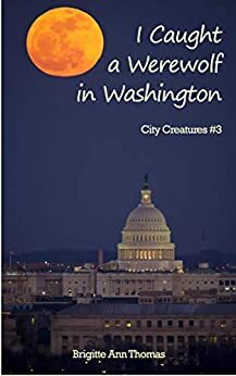 I Caught A Werewolf in Washington by Brigitte Ann Thomas