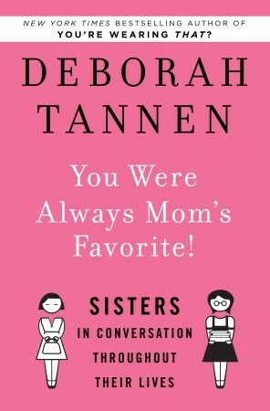 You Were Always Mom's Favorite!: Sisters in Conversation Throughout Their Lives by Deborah Tannen