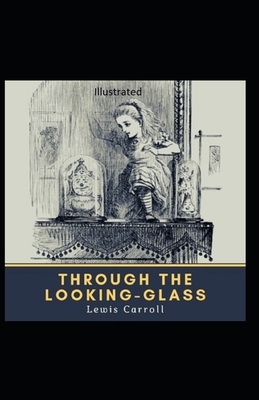 Through the Looking Glass Illustrated by Lewis Carroll