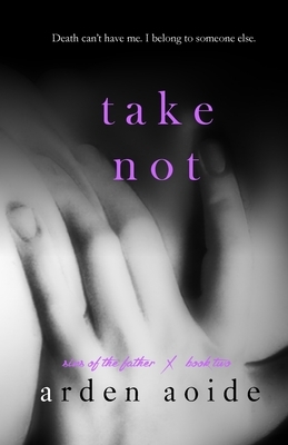 Take Not by Arden Aoide
