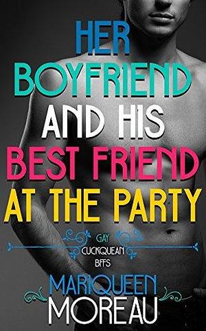 Her Boyfriend and His Best Friend at the Party by Mariqueen Moreau, Mariqueen Moreau