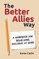 The Better Allies Way: A Workbook for Being More Inclusive at Work by Karen Catlin