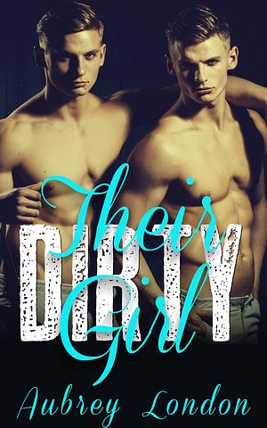 Their Dirty Girl by Aubrey London, Aubrey London