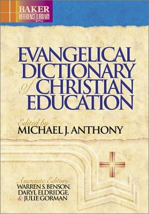 Evangelical Dictionary of Christian Education by Michael J. Anthony