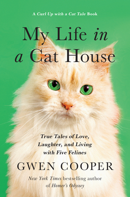 My Life in the Cat House: True Tales of Love, Laughter, and Living with Five Felines by Gwen Cooper