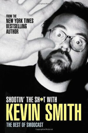 Shootin' the Shit with Kevin Smith: The Best of the SModcast by Kevin Smith
