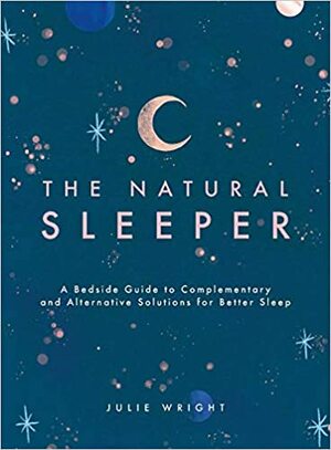  The Natural Sleeper: A Bedside Guide to Complementary and Alternative Solutions for Better Sleep by Julie Wright