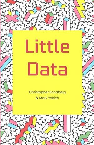 Little Data by Mark Yakich, Christopher Schaberg