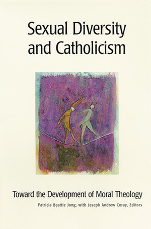 Sexual Diversity and Catholicism: Toward the Development of Moral Theology by Patricia Beattie Jung