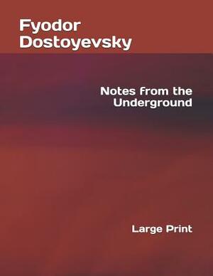 Notes from the Underground: Large Print by Fyodor Dostoevsky