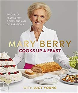 Mary Berry Cooks Up A Feast: Favourite Recipes for Occasions and Celebrations by Mary Berry, Lucy Young