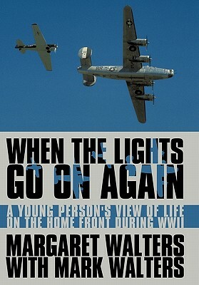 When the Lights Go on Again: A Young Person's View of Life on the Home Front During WWII by Margaret Walters, Mark Walters
