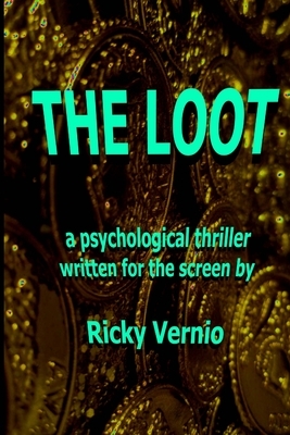 The Loot: a psychological thriller written for the screen by Ricky Vernio