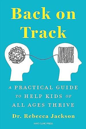 Back on Track: A Practical Guide to Help Kids of All Ages Thrive by Rebecca Jackson