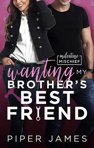 Wanting My Brother's Best Friend by Piper James