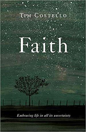 Faith: Embracing Life in all its Uncertainty by Tim Costello