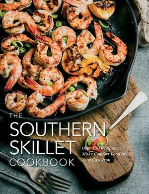 The Southern Skillet Cookbook: Over 100 Recipes to Make Comfort Food in Your Cast-Iron by Cider Mill Press