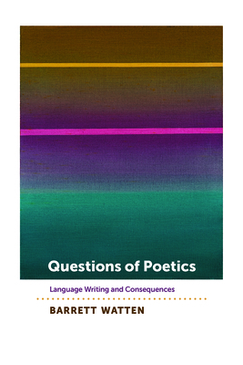 Questions of Poetics: Language Writing and Consequences by Barrett Watten
