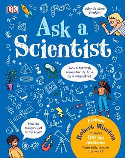 Ask A Scientist: Professor Robert Winston Answers 100 Big Questions from Kids Around the World! by Robert Winston, Robert Winston