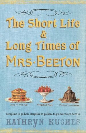 The Short Life & Long Times of Mrs. Beeton by Kathryn Hughes
