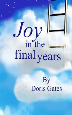 Joy in the Final Years by Doris Gates