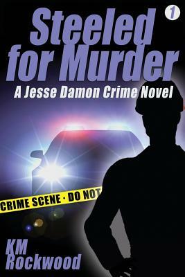 Steeled for Murder: Jesse Damon Crime Novel #1 by Km Rockwood